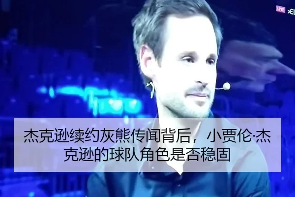 杰克逊续约灰熊传闻背后，小贾伦·杰克逊的球队角色是否稳固